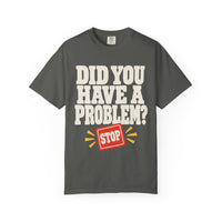 Did You Have a Problem? Tee