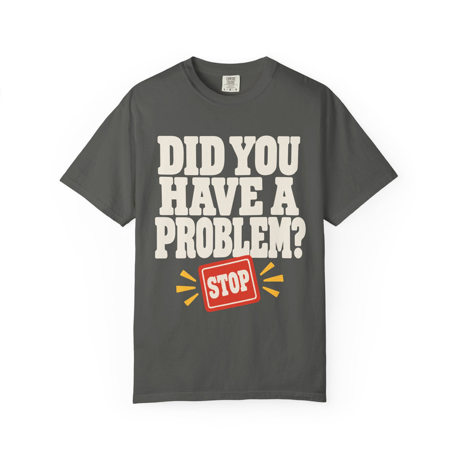 Did You Have a Problem? Tee
