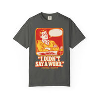 I Didn't Say a Word Tee