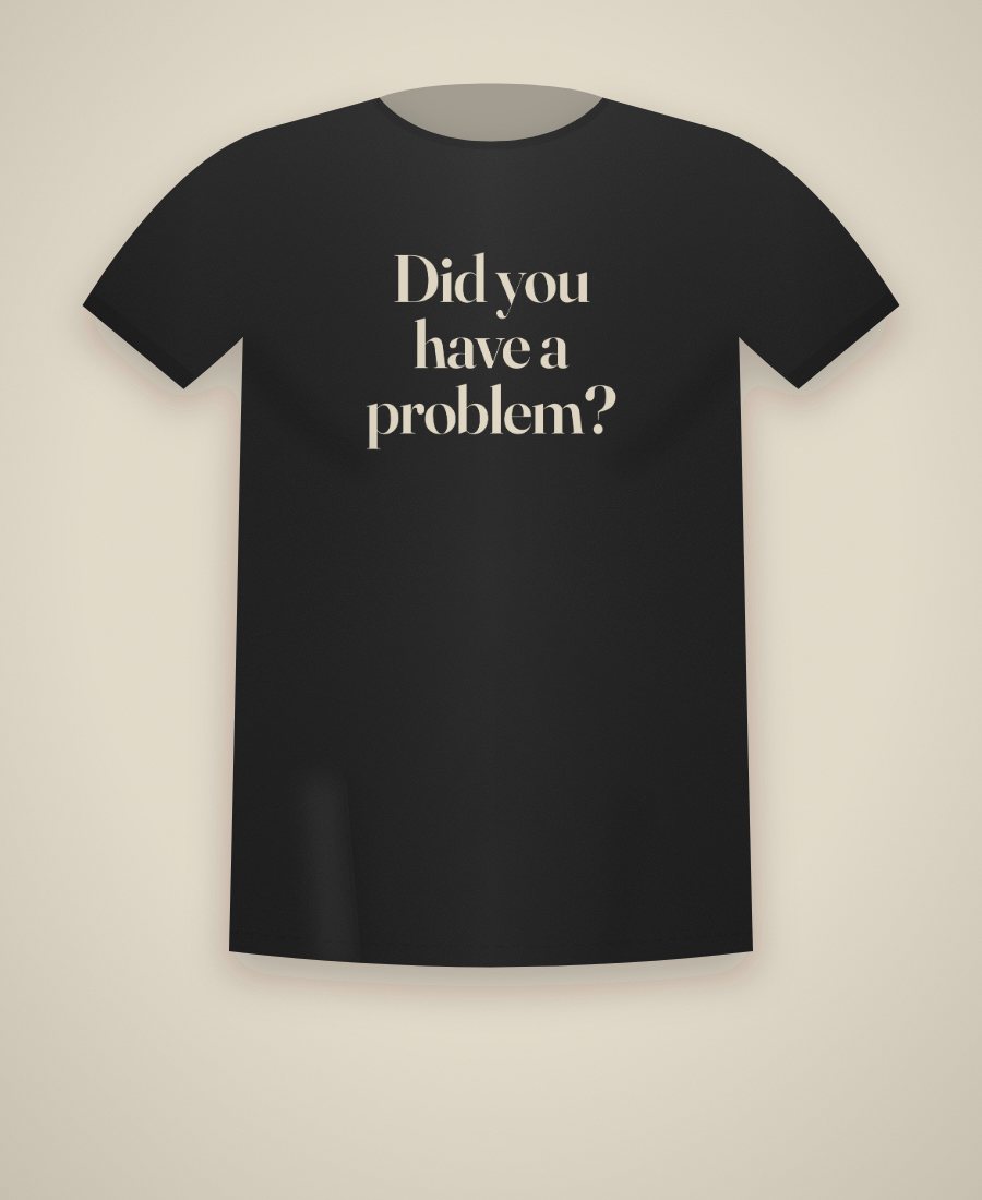 Did You Have a Problem? Tee